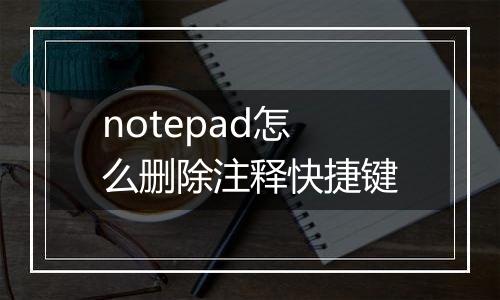 notepad怎么删除注释快捷键