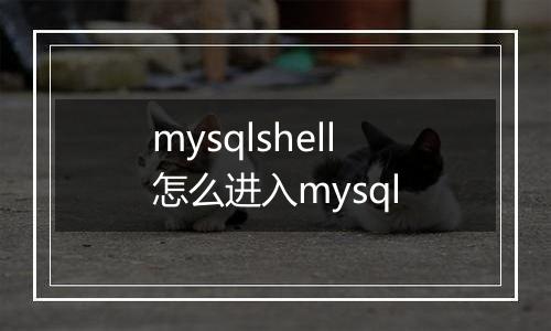 mysqlshell怎么进入mysql