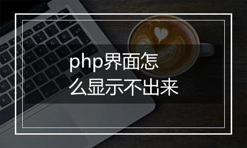php界面怎么显示不出来