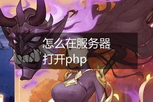 怎么在服务器打开php