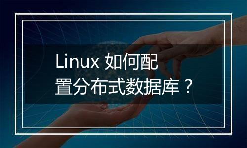Linux 如何配置分布式数据库?