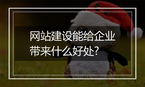 网站建设能给企业带来什么好处?
