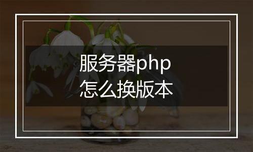 服务器php怎么换版本
