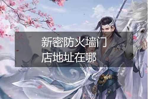 新密防火墙门店地址在哪