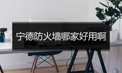 宁德防火墙哪家好用啊