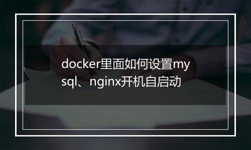 docker里面如何设置mysql、nginx开机自启动