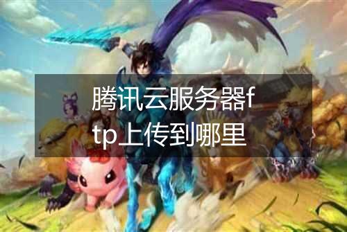 腾讯云服务器ftp上传到哪里