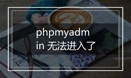 phpmyadmin 无法进入了