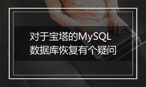 对于宝塔的MySQL数据库恢复有个疑问