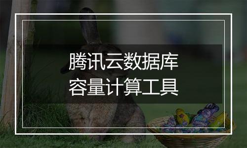 腾讯云数据库容量计算工具