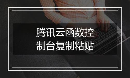 腾讯云函数控制台复制粘贴