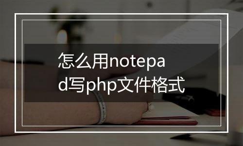 怎么用notepad写php文件格式