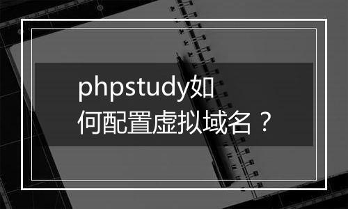 phpstudy如何配置虚拟域名?
