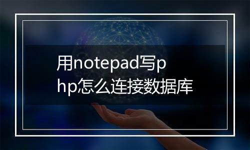 用notepad写php怎么连接数据库