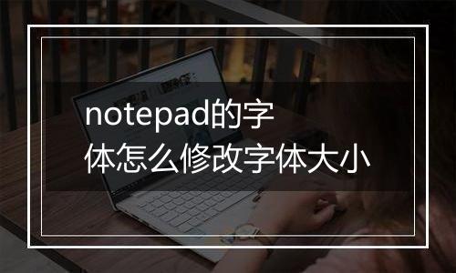 notepad的字体怎么修改字体大小