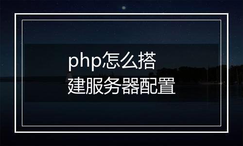 php怎么搭建服务器配置