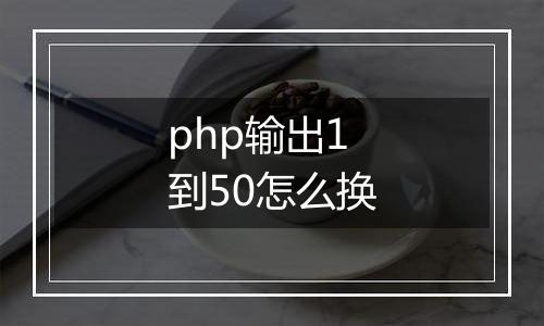 php输出1到50怎么换