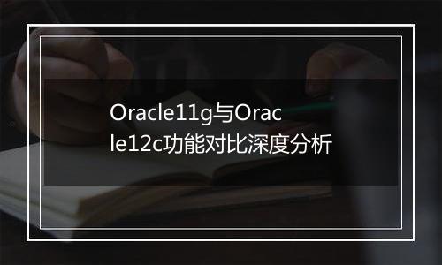 Oracle11g与Oracle12c功能对比深度分析