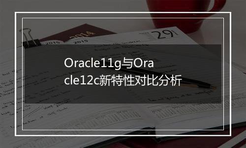 Oracle11g与Oracle12c新特性对比分析