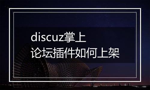 discuz掌上论坛插件如何上架