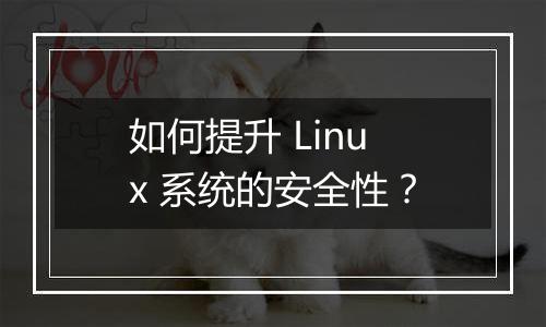 如何提升 Linux 系统的安全性?