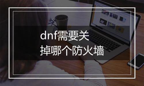 dnf需要关掉哪个防火墙