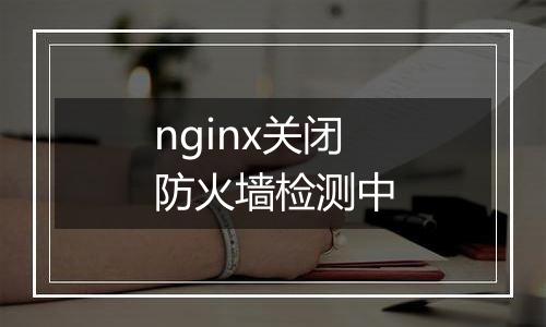 nginx关闭防火墙检测中