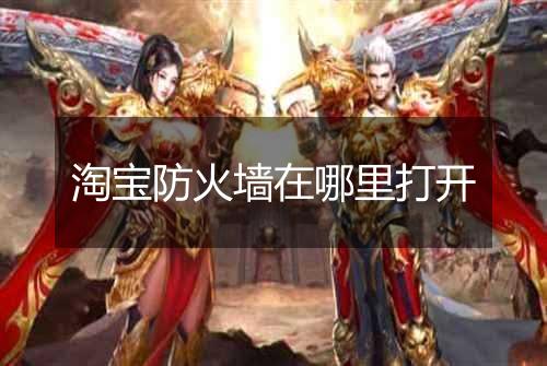 淘宝防火墙在哪里打开