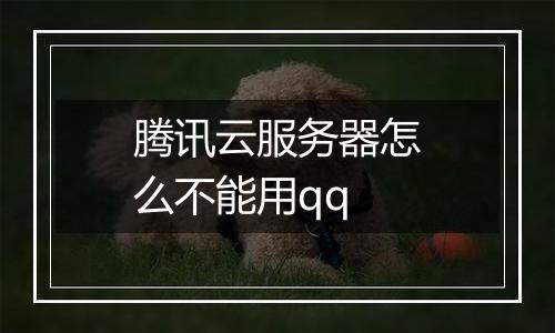 腾讯云服务器怎么不能用qq