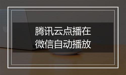 腾讯云点播在微信自动播放
