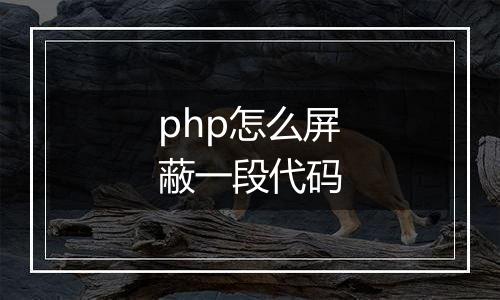 php怎么屏蔽一段代码