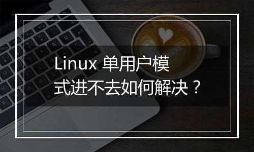 Linux 单用户模式进不去如何解决？