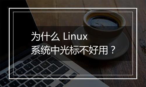 为什么 Linux 系统中光标不好用?