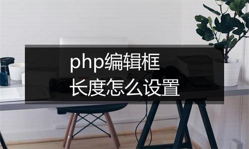 php编辑框长度怎么设置