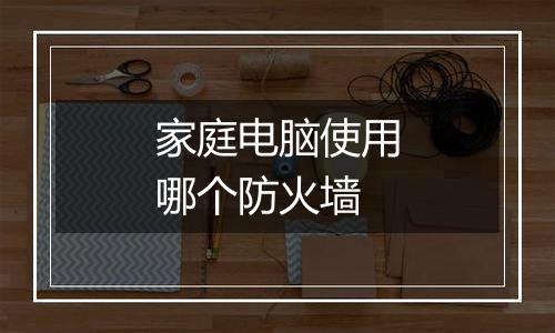 家庭电脑使用哪个防火墙