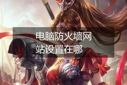 电脑防火墙网站设置在哪