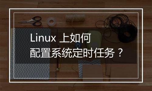 Linux 上如何配置系统定时任务?