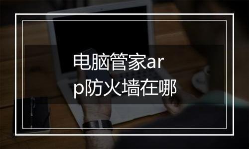 电脑管家arp防火墙在哪