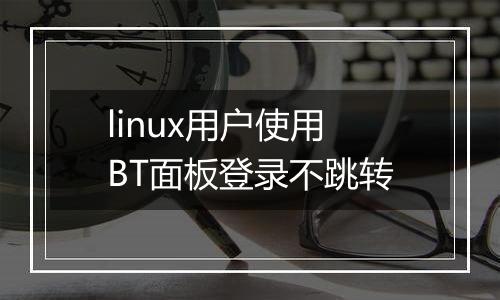 linux用户使用BT面板登录不跳转