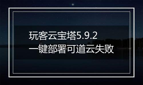 玩客云宝塔5.9.2一键部署可道云失败