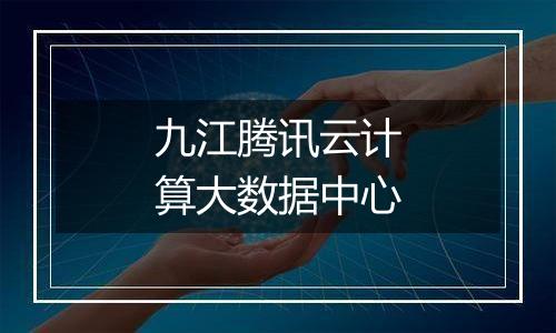 九江腾讯云计算大数据中心