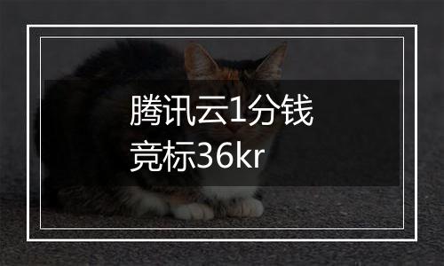 腾讯云1分钱竞标36kr