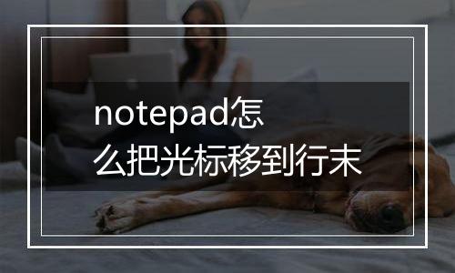 notepad怎么把光标移到行末