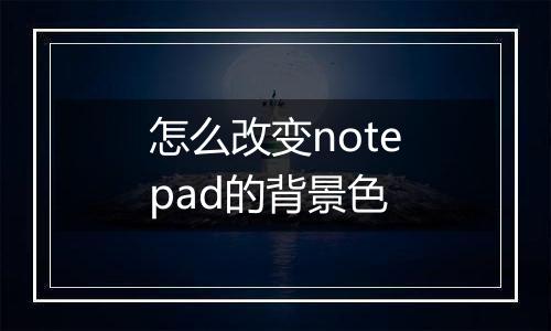 怎么改变notepad的背景色