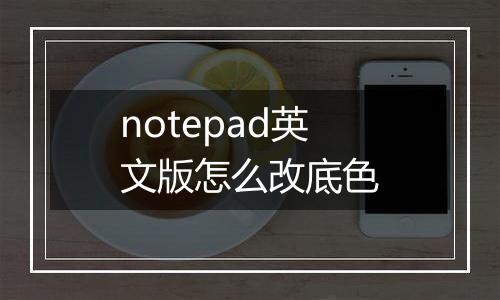 notepad英文版怎么改底色