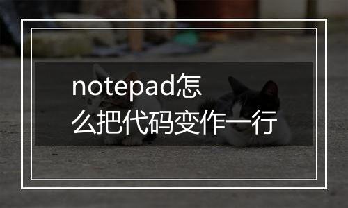 notepad怎么把代码变作一行