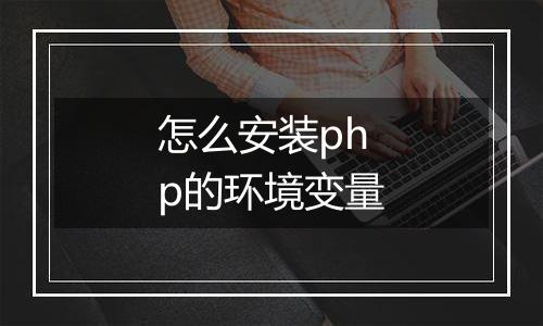 怎么安装php的环境变量