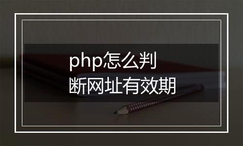 php怎么判断网址有效期
