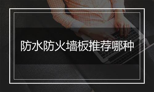 防水防火墙板推荐哪种