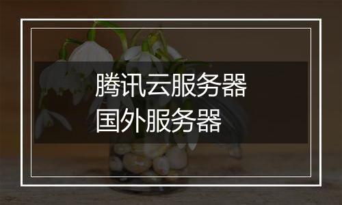 腾讯云服务器国外服务器